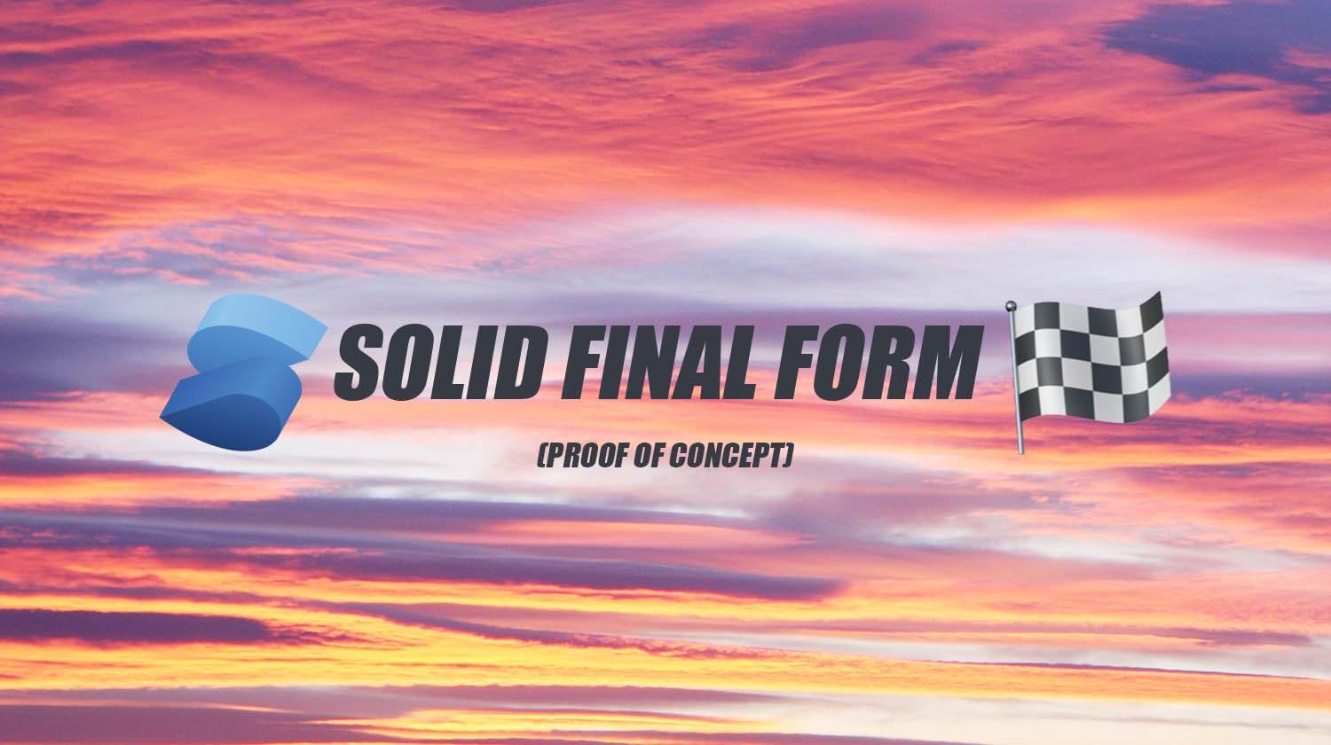 Solid Final Form – Proof of Concept
